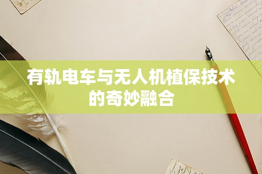 有轨电车与无人机植保技术的奇妙融合