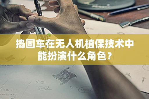 捣固车在无人机植保技术中能扮演什么角色？