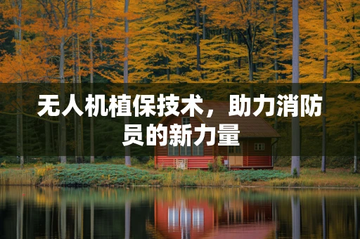 无人机植保技术，助力消防员的新力量
