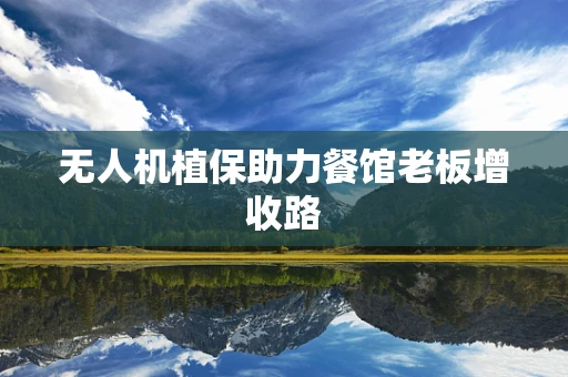 无人机植保助力餐馆老板增收路