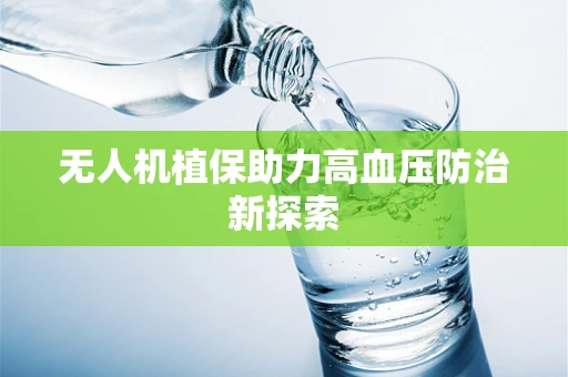 无人机植保助力高血压防治新探索