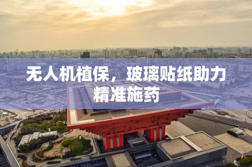 无人机植保，玻璃贴纸助力精准施药