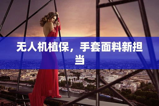 无人机植保，手套面料新担当