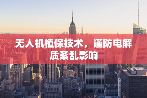 无人机植保技术，谨防电解质紊乱影响