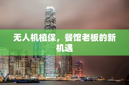无人机植保，餐馆老板的新机遇