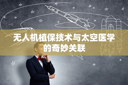 无人机植保技术与太空医学的奇妙关联
