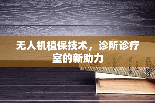 无人机植保技术，诊所诊疗室的新助力