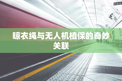 晾衣绳与无人机植保的奇妙关联