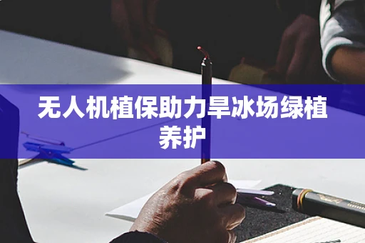 无人机植保助力旱冰场绿植养护