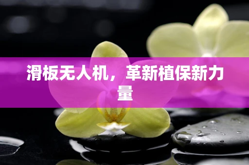 滑板无人机，革新植保新力量