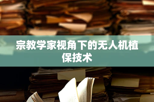 宗教学家视角下的无人机植保技术