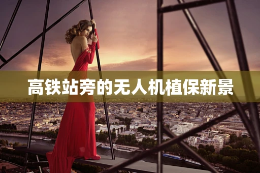 高铁站旁的无人机植保新景