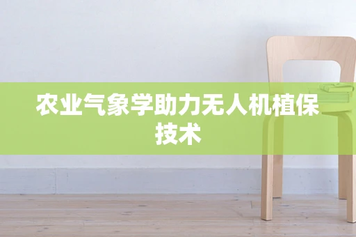 农业气象学助力无人机植保技术