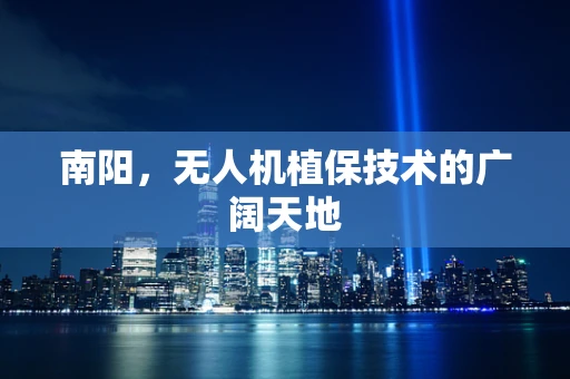 南阳，无人机植保技术的广阔天地