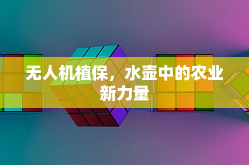 无人机植保，水壶中的农业新力量