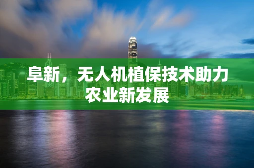 阜新，无人机植保技术助力农业新发展