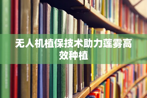 无人机植保技术助力莲雾高效种植
