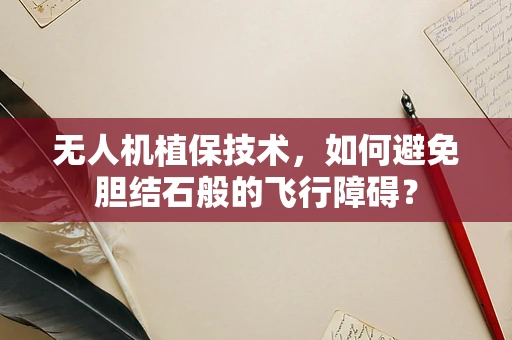 无人机植保技术，如何避免胆结石般的飞行障碍？