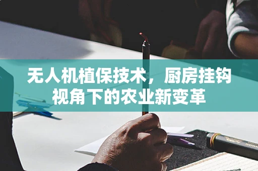 无人机植保技术，厨房挂钩视角下的农业新变革