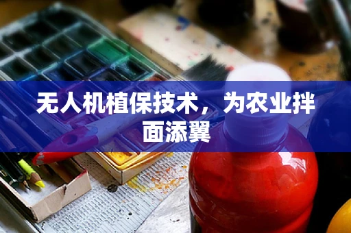 无人机植保技术，为农业拌面添翼