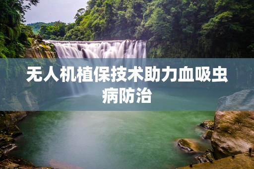 无人机植保技术助力血吸虫病防治