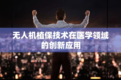 无人机植保技术在医学领域的创新应用